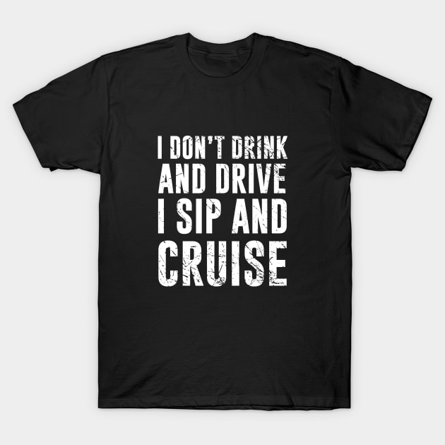 I don't Drink and Drive I Sip and Cruise T-Shirt by redsoldesign